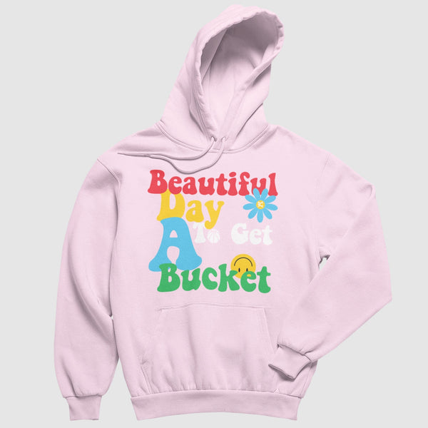 Beautiful Day To Get A Bucket Hoodie